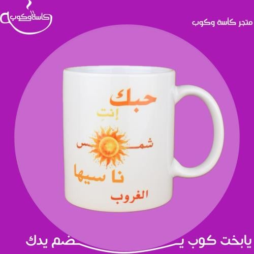 كوب " حبك إنتِ شمس ناسيها الغروب " 350 مل