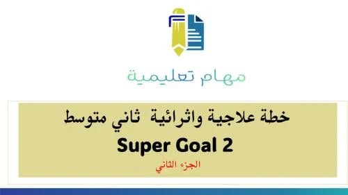 خطة علاجية و اثرائية ثاني متوسط Super Goal 2 الجزء الثاني