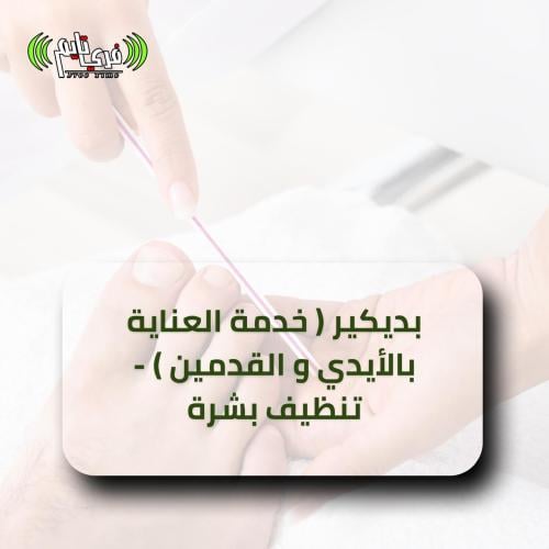 بديكير (خدمات العناية بالايدي والقدمين ) تنظيف بشر...