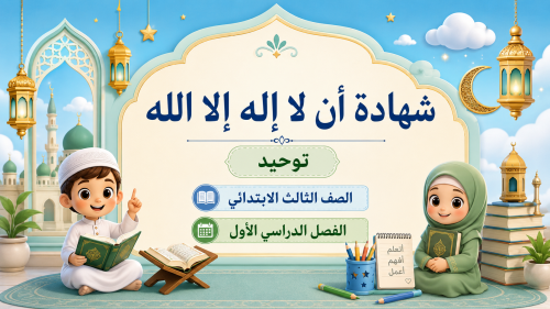 الدرس "شهادة ان لا اله الا الله" توحيد- الصف ثالث ابتدائي- الترم الاول