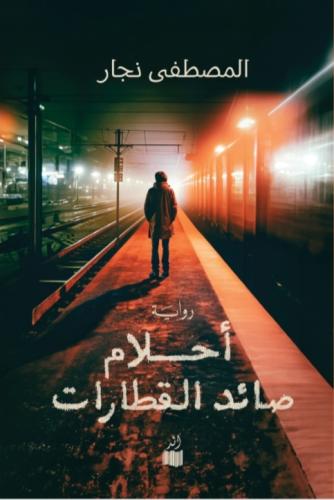 أحلام صائد القطارات - المصطفى نجار