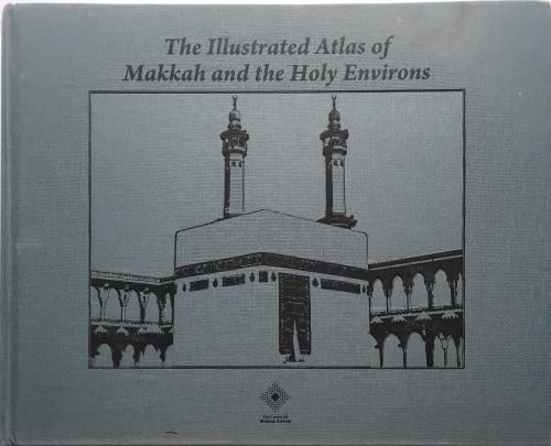 The Illustrated atlas of Makkah and the holy envir...