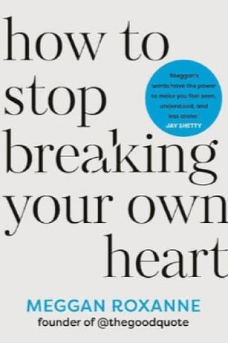 How to Stop Breaking Your Own Heart
