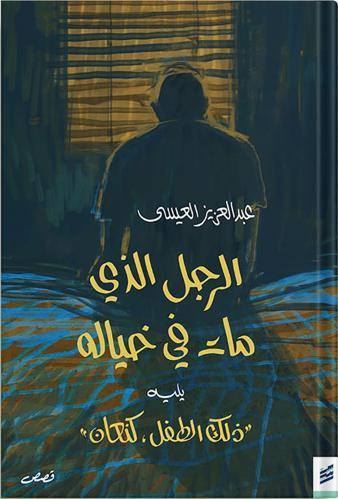 الرجل الذي مات في خياله ، تأليف : عبد العزيز العيس...