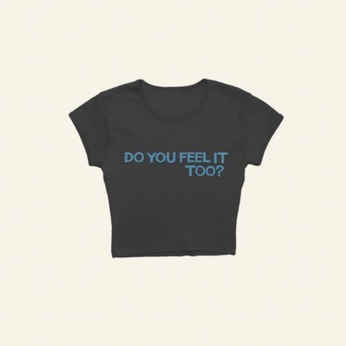 DO YOU FEEL IT TOO? CROP BABY T-SHIRT