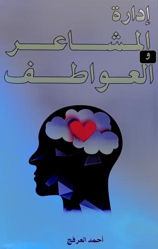 إدارة المشاعر و العواطف - أحمد العرفج