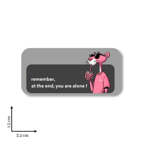 Remember at the end you are alone