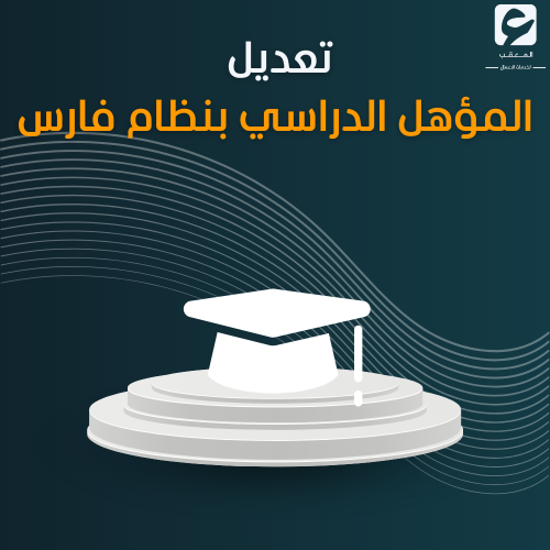 تعديل المؤهل الدراسي بنظام فارس
