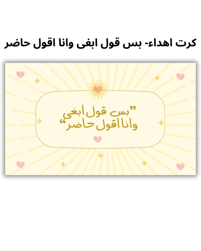 كرت اهداء - بس قول ابغى وانا اقول حاضر