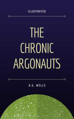 The Chronic Argonauts - H. G. Wells