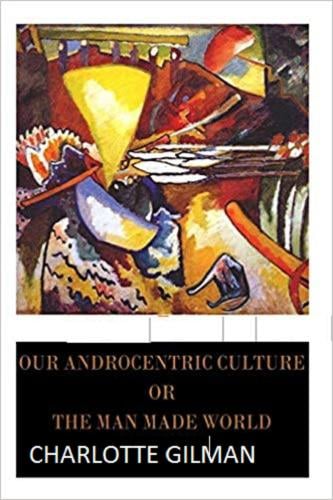 Our Androcentric Culture Or The Man-Made World