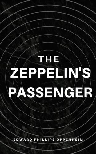 The Zeppelin's Passenger - E. Phillips Oppenheim