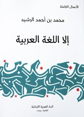 إلا اللغة العربية لـ محمد بن أحمد الرشيد (الأعمال...