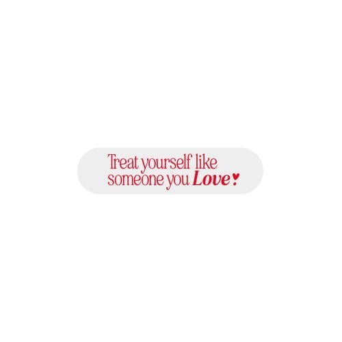 Treat yourself like someone you Love