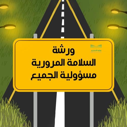 ورشة عمل بعنوان السلامة المرورية مسؤولية الجميع
