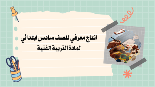 انتاج معرفي للصف سادس ابتدائي لمادة التربية الفنية
