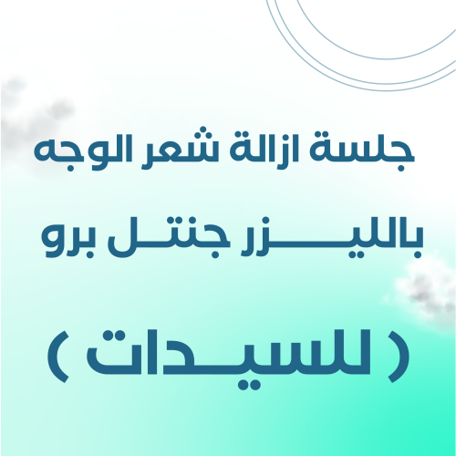 جلسة ازالة شعر الوجه بالليزر جنتل برو ( للسيدات )