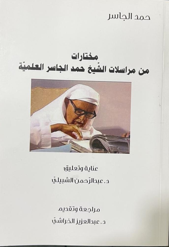 مختارات من مراسلات الشيخ حمد الجاسر العلمية ‏عناية وتعليق الدكتور عبدالرحمن الشبيلي  ‏مراجعة وتقديم الدكتور عبدالعزيز الخراشي