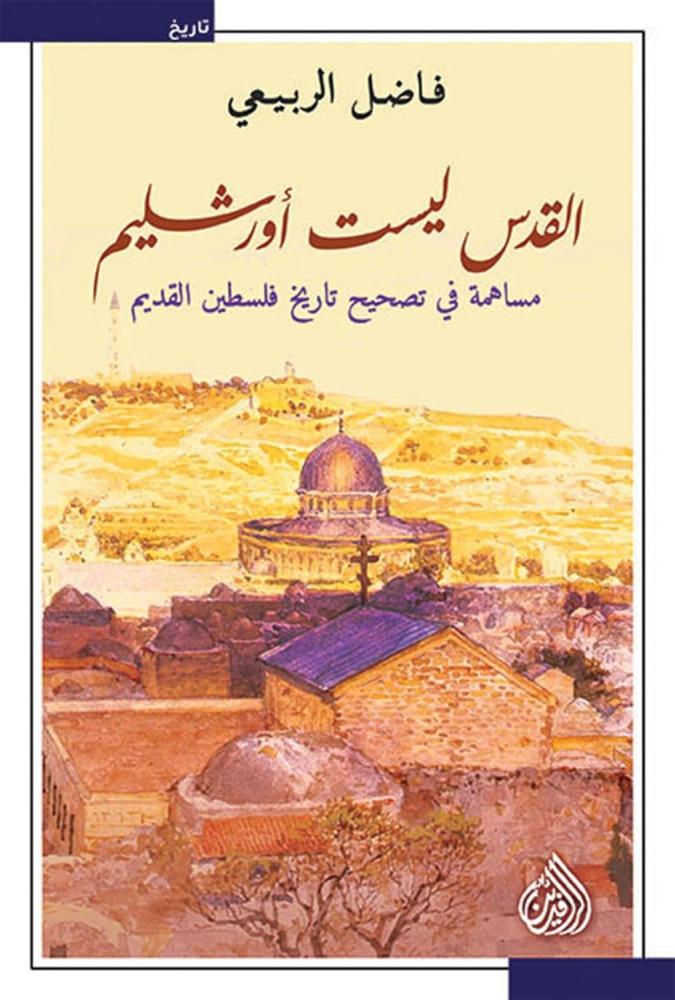 القدس ليست أورشليم مساهمة في تصحيح تاريخ فلسطين القديم