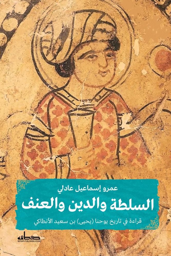 غلاف السلطة والدين والعنف قراءة في تاريخ يوحنا الأنطاكي
