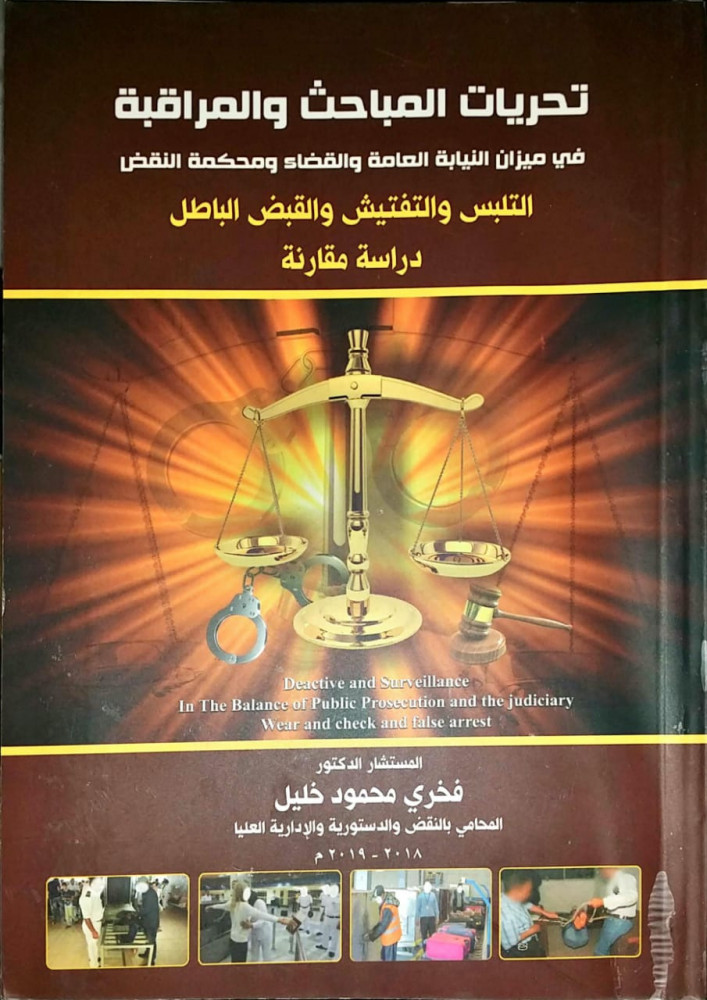 Investigations of the police and surveillance in the scale of the Public Prosecution and the judiciary and the Court of Cassation, the actual arrest and illegal search and detention, a comparative study by Fakhri Mahmoud Khalil