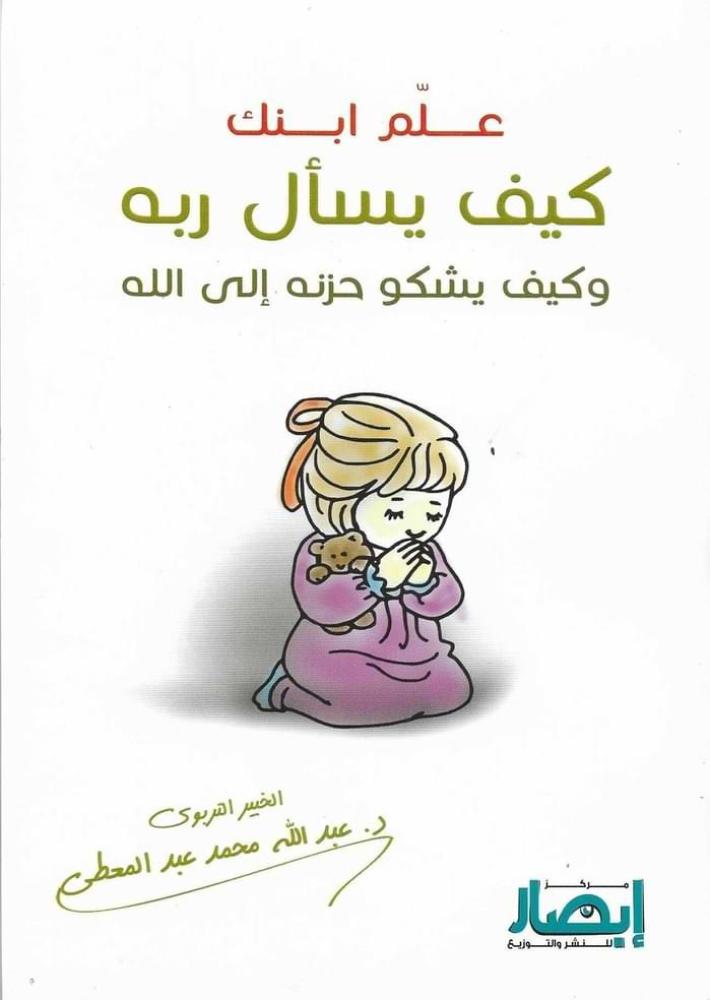 علم ابنك كيف يسال ربه وكيف يشكو حزنه الى الله