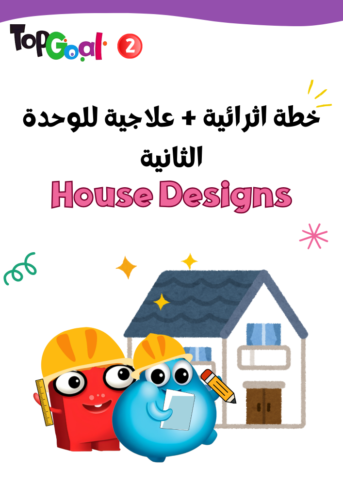 خطة اثرائية+ علاجية لمنهج Top Goal2 لمهارات الوحدة الثانية House Designsالجزء الأول
