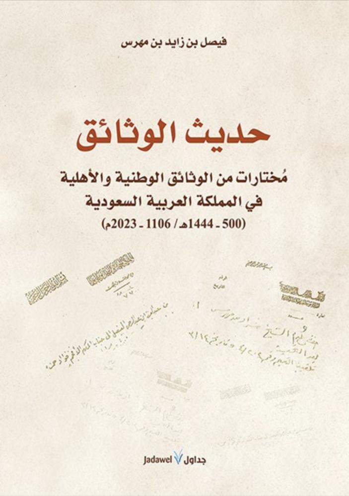 حديث الوثائق : مختارات من الوثائق الوطنية والأهلية في المملكة العربية السعودية ' 500 - 1444 هـ / 1106 - 2023 م '