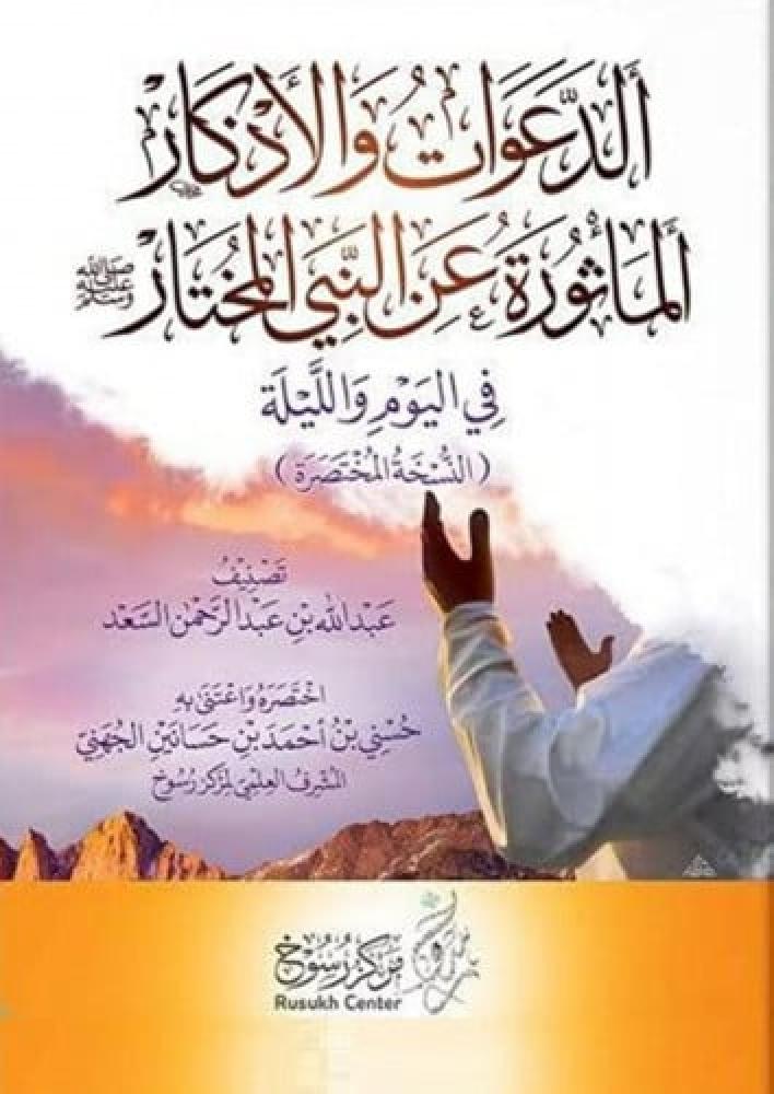 مختصر الدعوات والأذكار المأثورة عن النبي المختار صلى الله عليه وسلم في اليوم والليلة - عبدالله السعد - اختصره حسني الجهني
