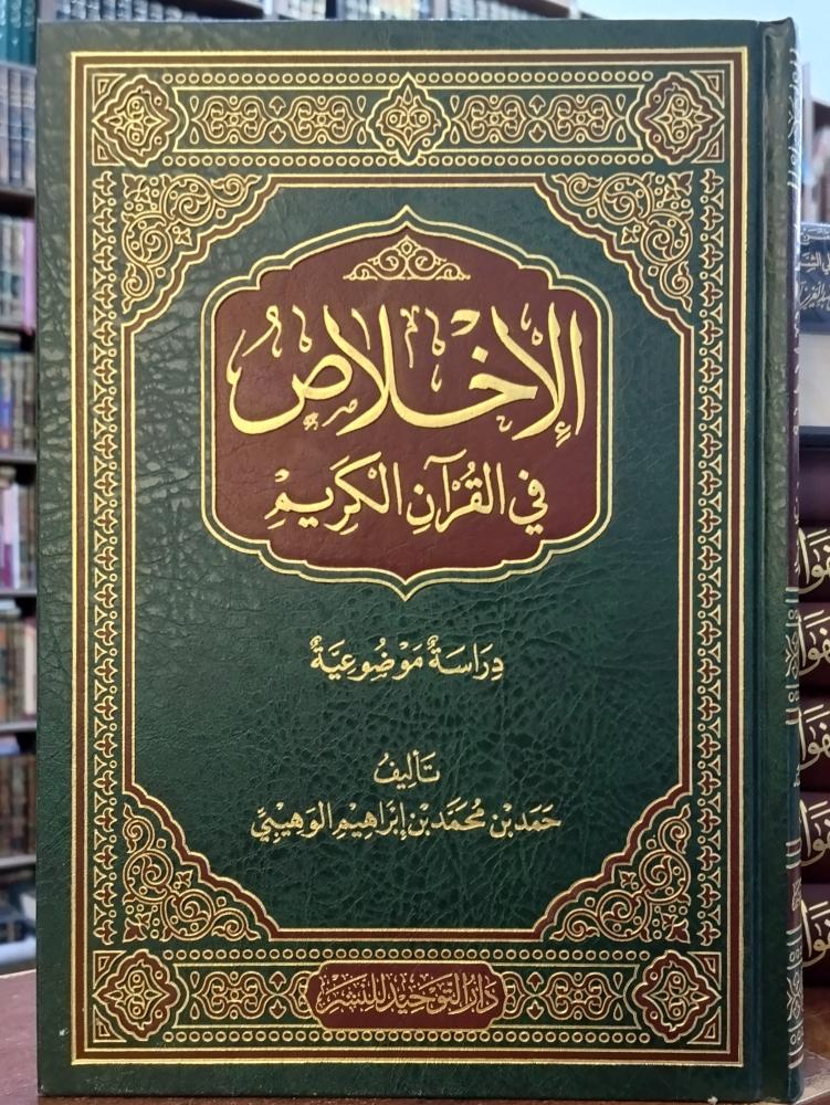 الاخلاص في القران الكريم ، دراسة موضوعية " تأليف: حمد بن محمد ابراهيم الوهيبي" دار التوحيد