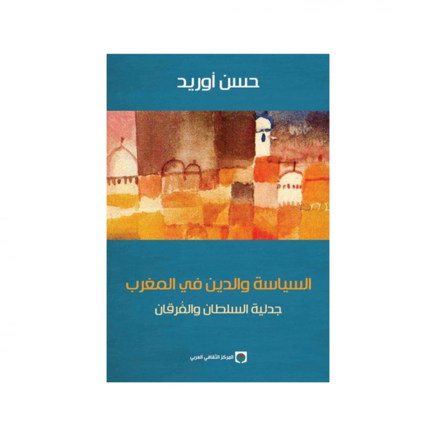 السياسة والدين في المغرب : جدلية السلطان والفُرقان - حسن أوريد