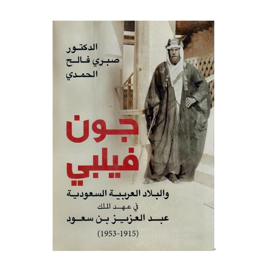 جون فيلبي والبلاد العربية السعودية في عهد الملك عبد العزيز (1915-1953)