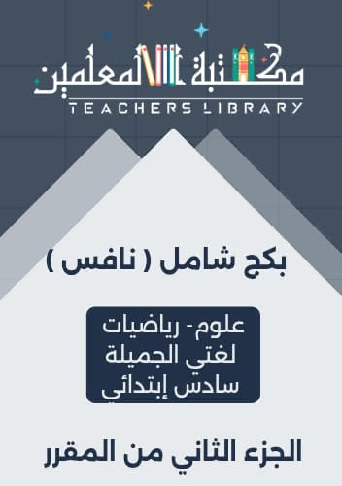 بكج شامل لنافس ( لغتي الجميلة - رياضيات - علوم ) سادس إبتدائي الجزء الثاني من المقرر