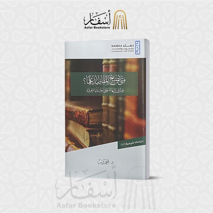 متى تصبح المقاصد علما ( بحث في بنائها المنطقي وفلسفتها المعرفية ) - أحمد ذيب
