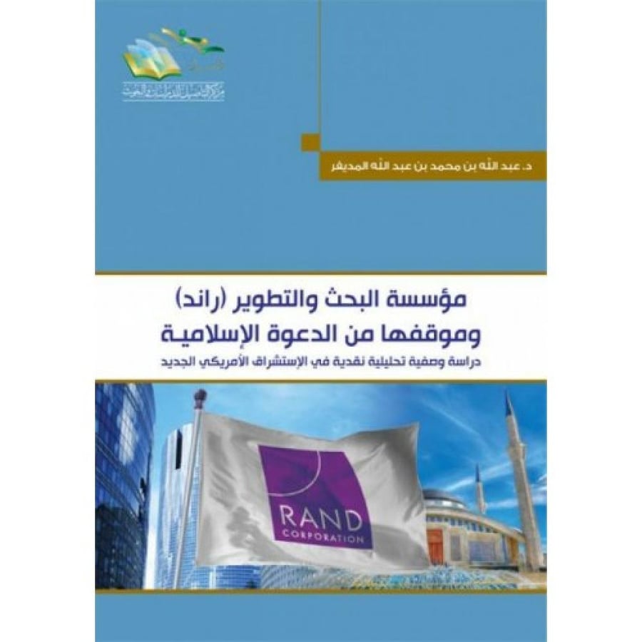 مؤسسة البحث والتطوير (راند) وموقفها من الدعوة الإسلامية: دراسة وصفية تحليلية نقدية في الاستشراق الأمريكي الجديد. د. عبدالله بن محمد المديفر