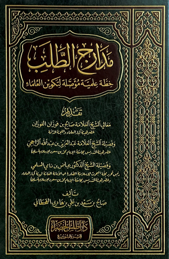 مدارج الطلب خطة علمية مؤصلة لتكوين العلماء  تقديم معالي الشيخ العلامة صالح بن فوزان الفوزان  وفضيلة الشيخ العلامة عبدالعزيز بن عبدالله الراجحي  وفضيلة الشيخ الدكتور عياض بن نامي السلمي  تأليف صالح بن سعد بن علي هادي القحطاني