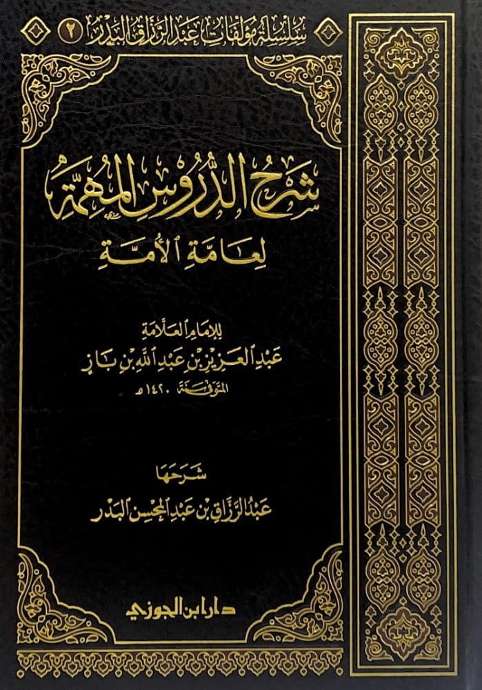 شرح الدروس المهمة لعامة الأمة  للإام العلامة عبدالعزيز بن عبدالله بن باز  شرحها عبدالرزاق بن عبدالمحسن البدر