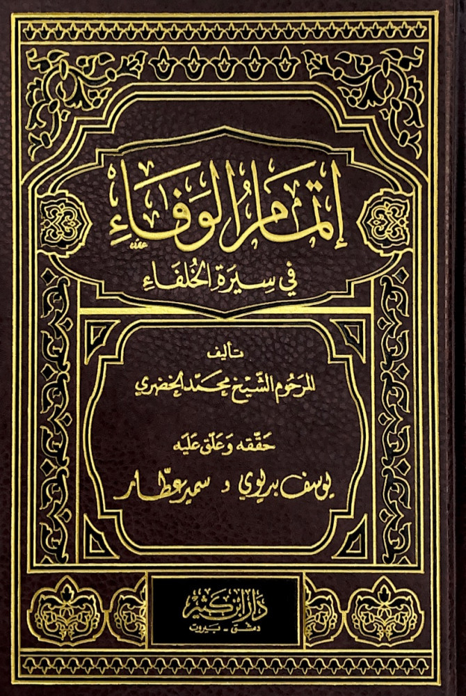 اتمام الوفاء في سيرة الخلفاء  تأليف المرحوم الشيخ محمد الخضري  حققه وعلق عليه يوسف بديوي  سمير عطار