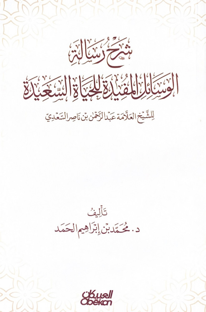 شرح رسالة الوسائل المفيدة للحياة السعيدة  للشيخ العلامة عبدالرحمن بن ناصر السعدي  تأليف د.محمد بن إبراهيم الحمد