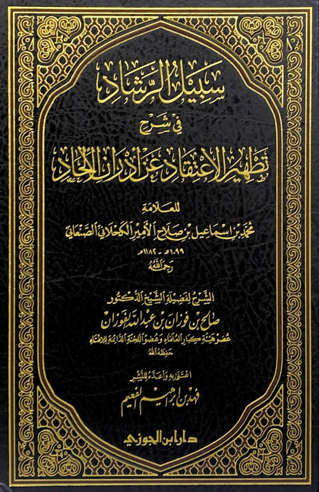 سبيل الرشاد في شرح تطهير الاعتقاد عن أدران الألحاد  للعلامة محمد بن إسماعيل بن صلاح الأمير الكحلاني الصنعاني رحمه الله  الشرح لفضيلة الشيخ د.صالح بن فوزان بن عبدالله الفوزان  اعتنى به وأعده للنشر فهد بن إبراهيم الفعيم