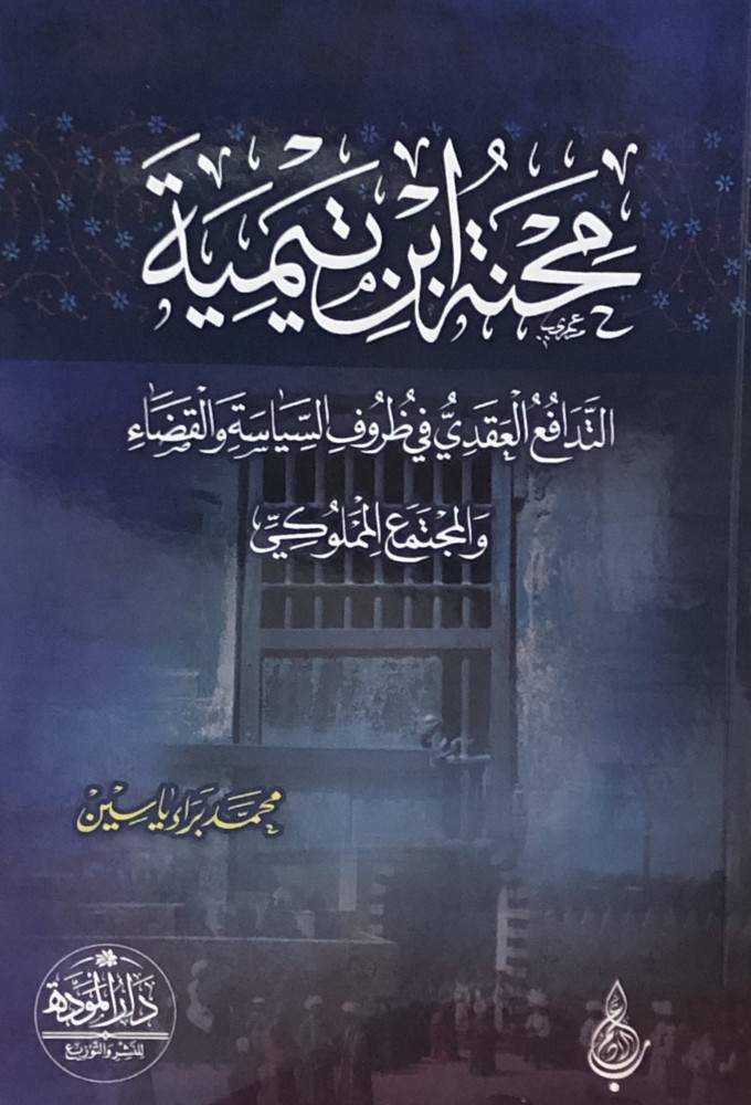 محنة ابن تيمية التدافع العقدي في ظروف السياسة والقضاء والمجتمع المملوكي تأليف/محمد براء ياسين