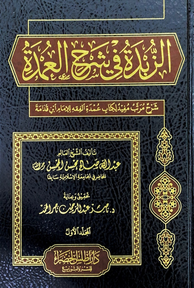 الزبدة في شرح العمدة 2/1 شرح مرتب مفيد لكتاب عمدة الفقه للإمام ابن قدامة  تأليف الشيخ العالم عبدالله صالح محسن المحسن  تحقيق وعناية د.ناصر عبدالرحمن ناصر الحمد