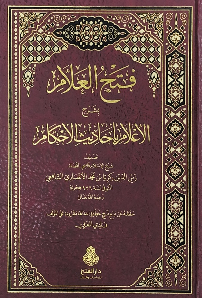 فتح العلام بشرح الأعلام بأحاديث الأحكام تصنيف شيخ الإسلام قاضي القضاة زين الدين زكريا بن محمد الأنصاري الشافعي حققه على تسع نسخ خطية إحداها مقروءة على المؤلف فادي المغربي