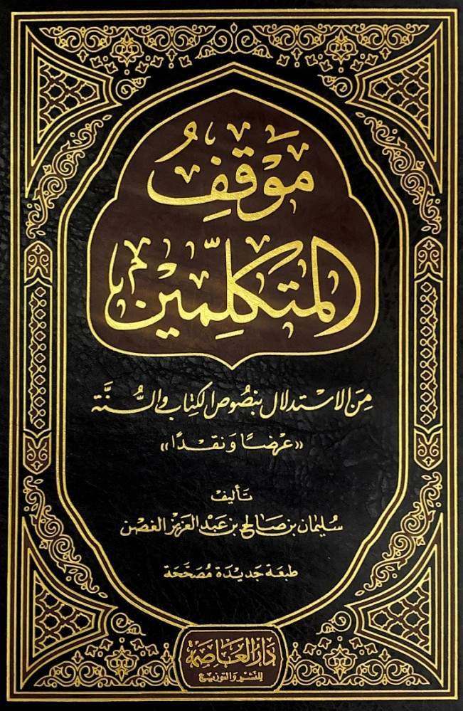 موقف المتكلمين من الاستدلال بنصوص الكتاب والسنة ((عرضاً ونقداً))  تأليف سليمان بن صالح بن عبدالعزيز الغصن