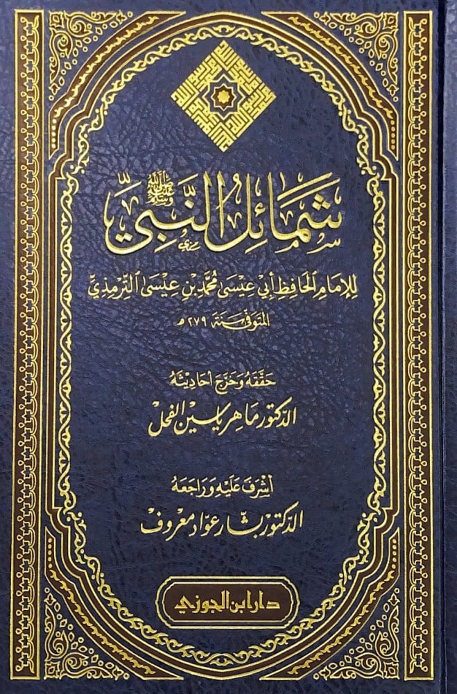 شمائل النبي   للإمام الحافظ أبي عيسى محمد بن عيسى الترمذي  حققه وخرج أحاديثه د.ماهر ياسين الفحل  أشرف عليه وراجعه د.بشار عواد معروف