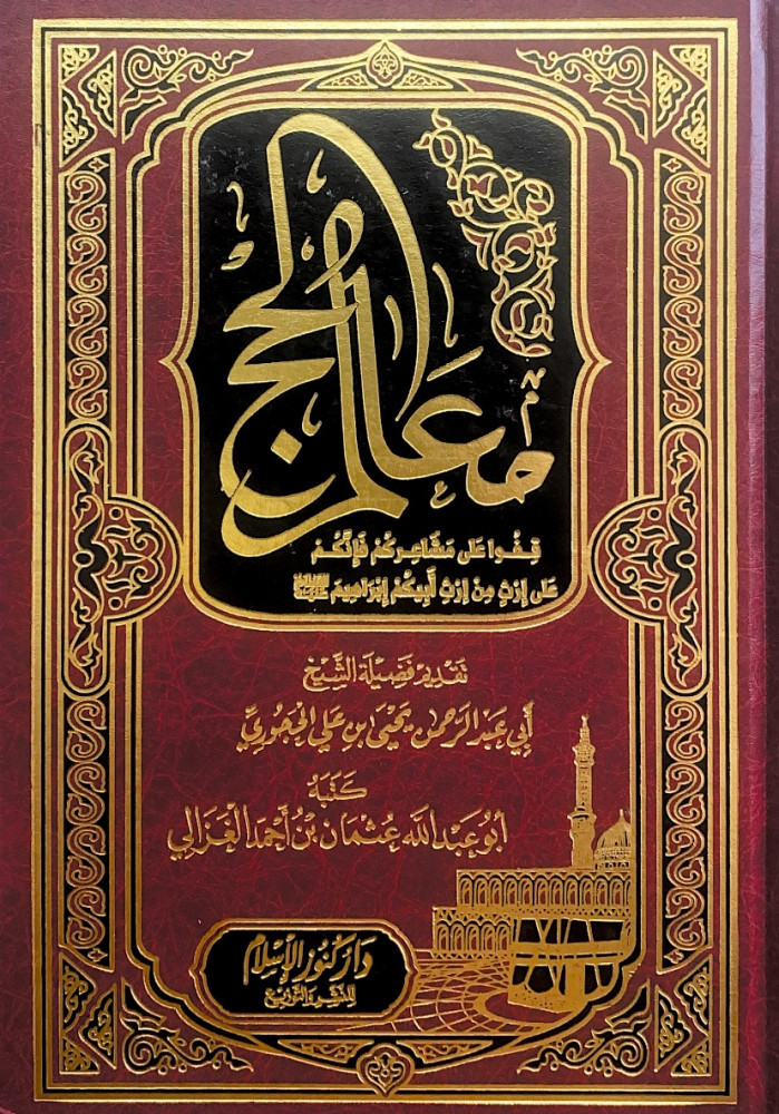 معالم الحج قفوا على مشاعركم فإنكم على إرث من إرث أبيكم إبراهيم عليه السلام  تقديم فضيلة الشيخ أبي عبدالرحمن يحى بن علي الحجوري  كتبه أبوعبدالله عثمان بن أحمد الغزالي