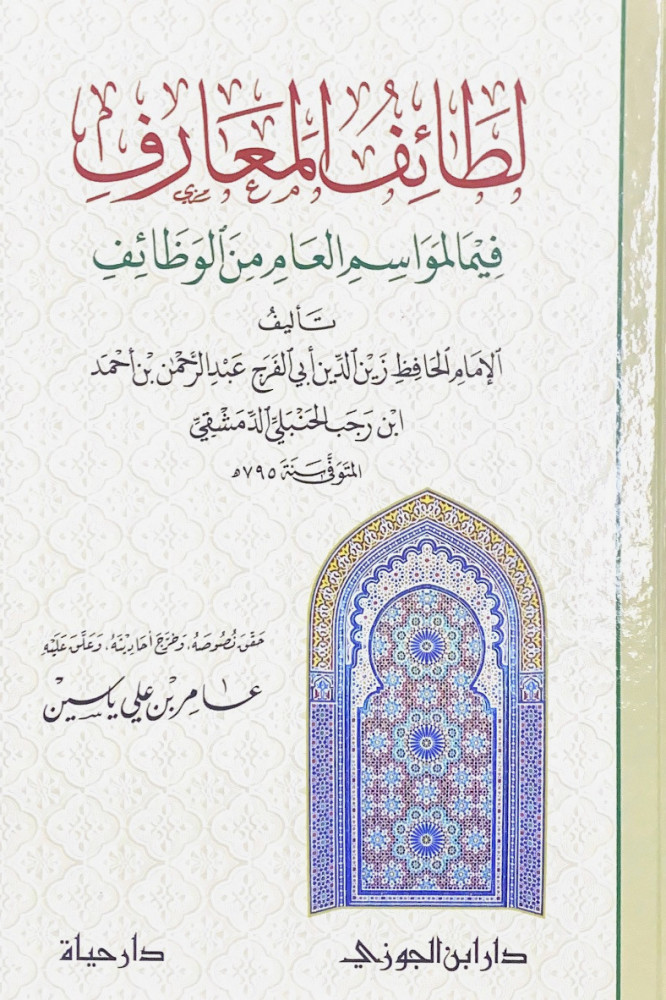 لطائف المعارف فيما لمواسم العام من الوظائف  تأليف الإمام الحافظ زين الدين أبي الفرج عبدالرحمن بن أحمد ابن رجب الحنبلي الدمشقي  حقق نصوصه وخرج أحاديثه وعلق عليه عامر بن علي ياسين