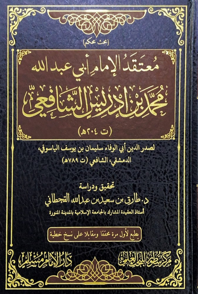 معتقد الإمام أبي عبدالله محمد بن إدريس الشافعي  لصدر الدين أبي الوفاء سليمان بن يوسف الياسوفي الدمشقي الشافعي  تحقيق ودراسة د.طارق بن سعيد بن عبدالله القحطاني