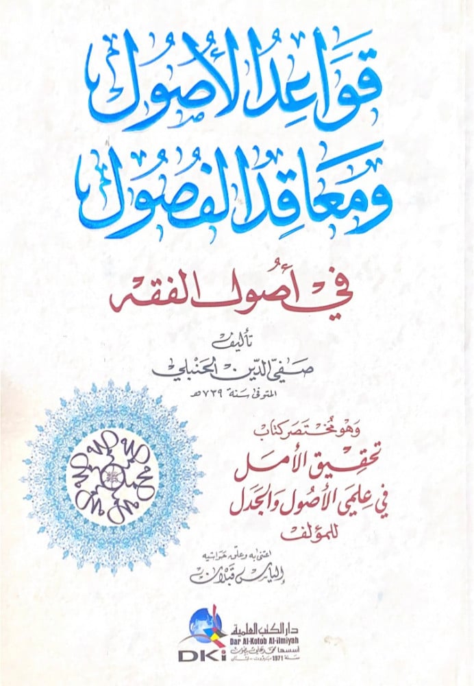 قواعد الاصول ومعاقد الفصول في أصول الفقه  تأليف صفي الدين الحنبلي  وهو مختصر كتاب تحقيق الأمل في علمي الأصول والجدل  اعتنى به وعلق حواشيه إلياس قبلان