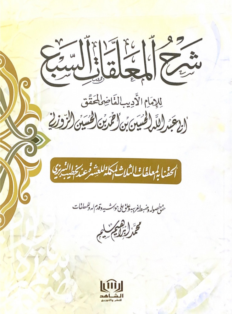 شرح المعلقات السبع  للإمام الأديب القاضي المحقق أبي عبدالله الحسين بن أحمد بن الحسين الزوزني  ألحقنا به المعلقات الثلاث المكملة للعشرة عند الخطيب التبريزي  حقق أصوله وضبط غريبه وعلق على حواشيه وقدم له وللمعلقات محمد إبراهيم سليم
